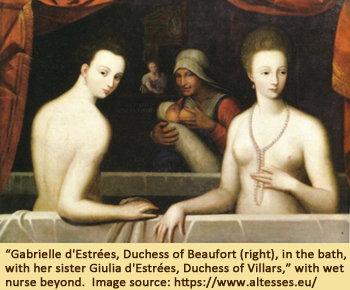 Painting of "Gabrielle d'Estees, Duchess of Beaufort (right), in the bath, with her sister Giulia d'Estrees, Duchess of Villars," with wet nurse beyond. Image source: https://www.altesses.eu/
