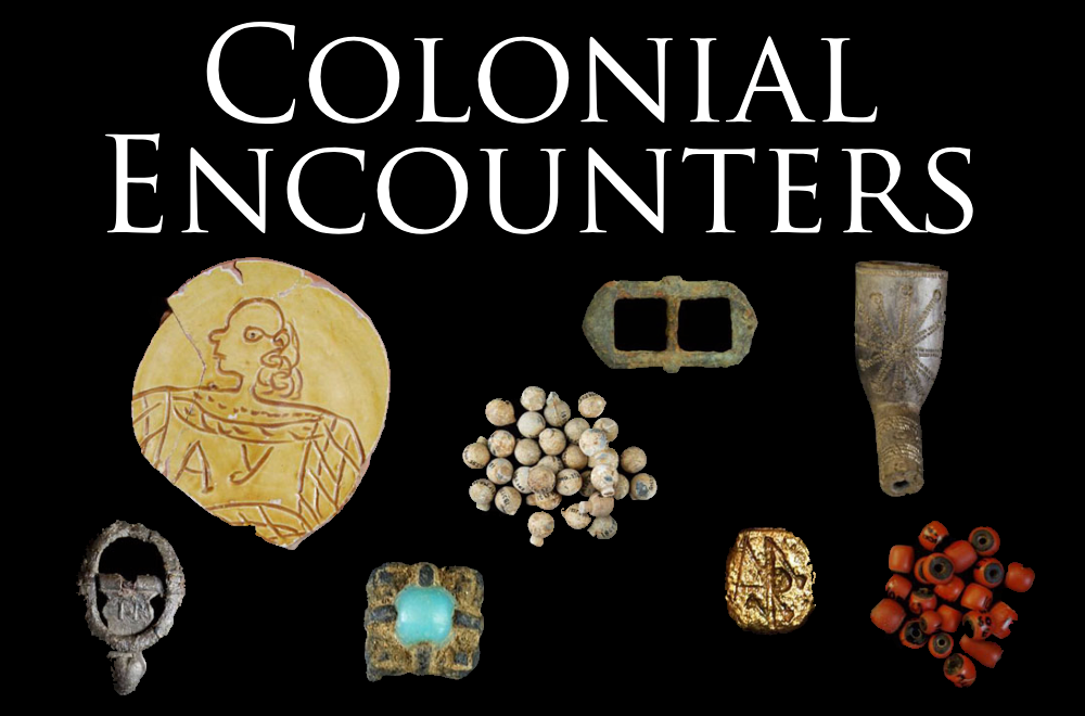 : Colonial Encounters header with medley of artifacts including ceramic with depiction of a man's upper torso and head, pile of lead shot, two buckles, red-clay tobacco pipe bowl with starburst pattern, red class beads, inset piece of jewelry, and the end of a brass object with inscribed initials.