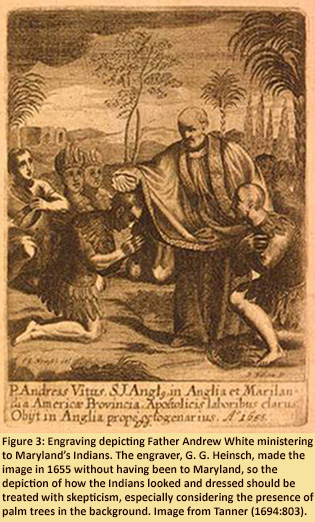 Figure 3:  Engraving depicting Father Andrew White ministering to Maryland’s Indians.  The engraver, G.G. Heinsch, made the image in 1655 without having been to Maryland, so the depiction of how the Indians looked and dressed should be treated with skepticism, especially considering the presence of palm trees in the background.  Image from Tanner (1694:803).