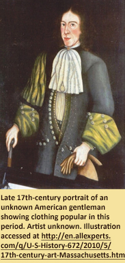 Late 17th-century portrait of an unknown American gentleman showing clothing popular in this period.  Artist unknown.  Illustration accessed at http://en.allexperts.com/q/U-S-History-672/2010/5/17th-century-art-Massachusetts.htm