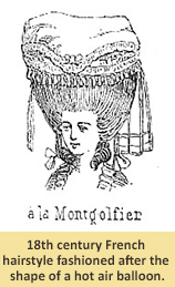 18th century French hairstyle fashioned after the shape of a hot air balloon.