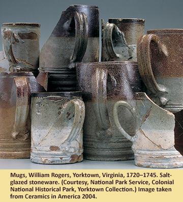 Mugs, William Rogers, Yorktown, Virginia, 1720–1745. Salt-glazed stoneware. (Courtesy, National Park Service, Colonial National Historical Park, Yorktown Collection.) Image taken from Ceramics in America 2004.